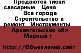 Продаются тиски слесарные › Цена ­ 3 000 - Все города Строительство и ремонт » Инструменты   . Архангельская обл.,Мирный г.